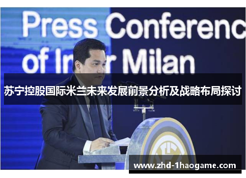 苏宁控股国际米兰未来发展前景分析及战略布局探讨